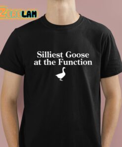 Silliest Goose At The Function Shirt