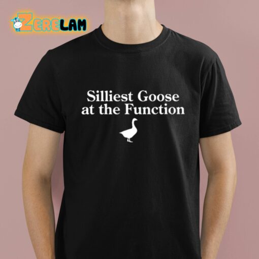 Silliest Goose At The Function Shirt