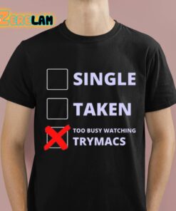 Single Taken Too Busy Watching Trymacs Shirt