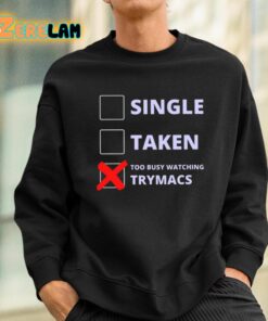 Single Taken Too Busy Watching Trymacs Shirt 3 1