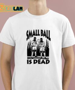 Small Ball Is Dead Shirt