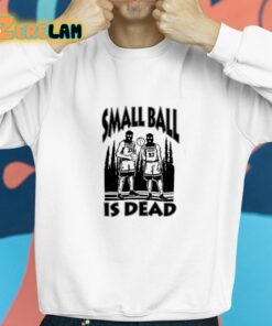 Small Ball Is Dead Shirt 8 1