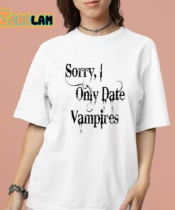 Sorry I Only Date Vampires Shirt