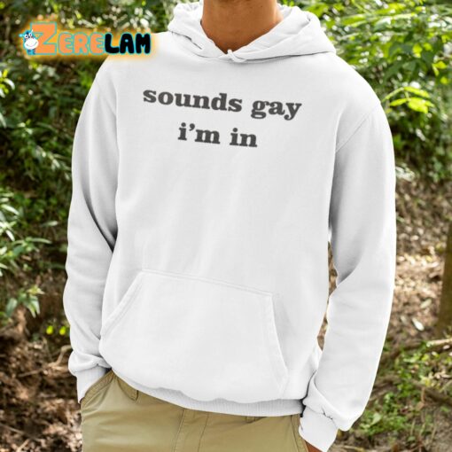 Sounds Gay I’m In Shirt