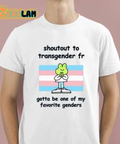 Stinky Katie Shoutout To Transgender Fr Gotta Be One Of My Favorite Genders Shirt 1 1