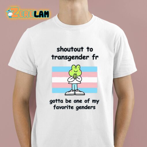 Stinky Katie Shoutout To Transgender Fr Gotta Be One Of My Favorite Genders Shirt