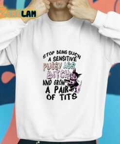 Stop Being Such A Sensitive Pussy Ass Bitch And Grow A Pair Of Tits Shirt 8 1