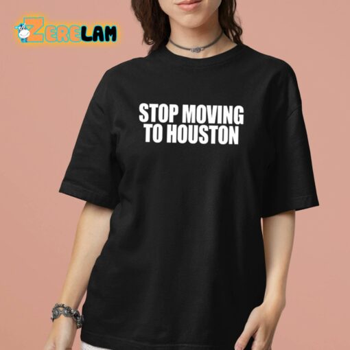 Stop Moving To Houston Shirt
