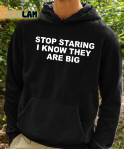 Stop Staring I Know They Are Big Shirt 2 1