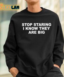 Stop Staring I Know They Are Big Shirt 3 1