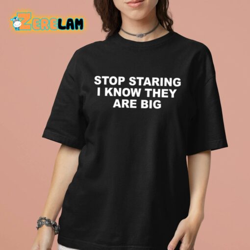 Stop Staring I Know They Are Big Shirt