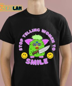 Stop Telling Women To Smile Furby Shirt 1 1