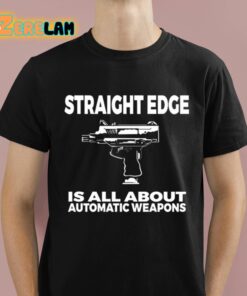 Straight Edge Is All About Automatic Weapons Shirt 1 1