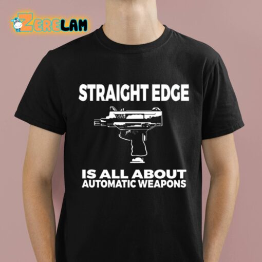 Straight Edge Is All About Automatic Weapons Shirt