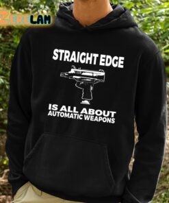 Straight Edge Is All About Automatic Weapons Shirt 2 1