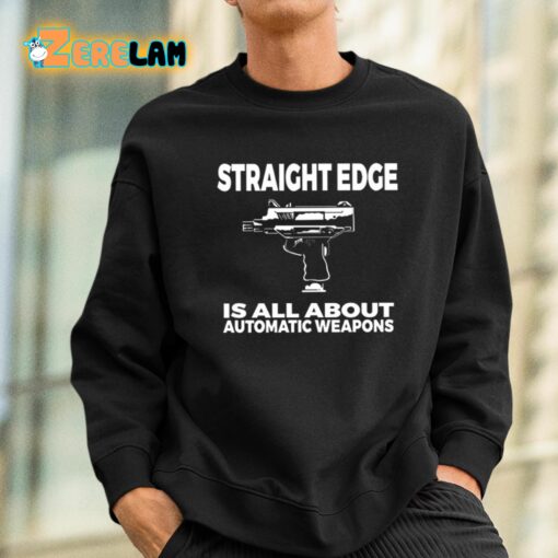 Straight Edge Is All About Automatic Weapons Shirt