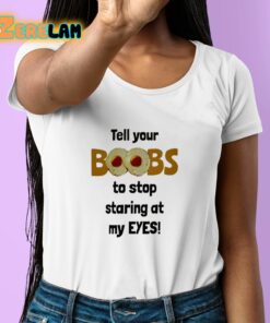 Tell Your Boobs To Stop Staring At My Eyes Shirt 6 1