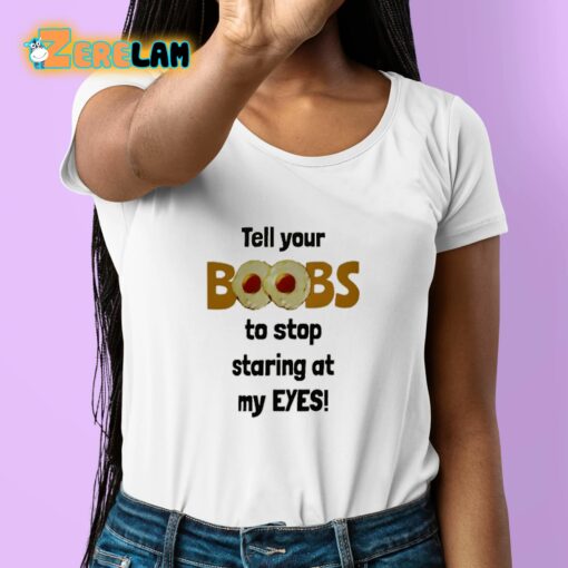Tell Your Boobs To Stop Staring At My Eyes Shirt