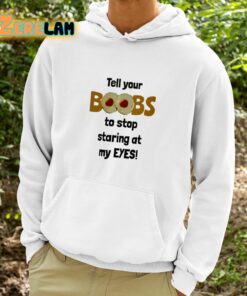 Tell Your Boobs To Stop Staring At My Eyes Shirt 9 1