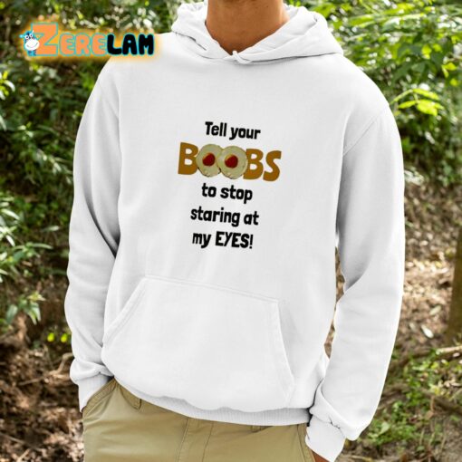 Tell Your Boobs To Stop Staring At My Eyes Shirt