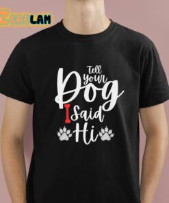 Tell Your Dog I Said Hi Shirt 1 1
