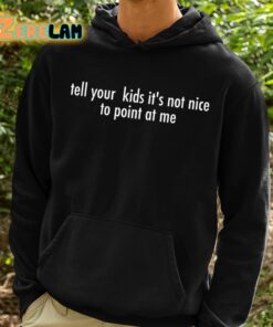 Tell Your Kids Its Not Nice To Point At Me Shirt 2 1