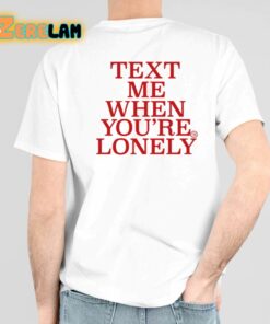 Text Me When Youre Lonely Shirt 3 1
