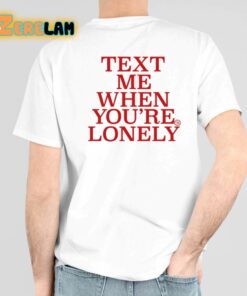 Text Me When You’re Lonely Shirt