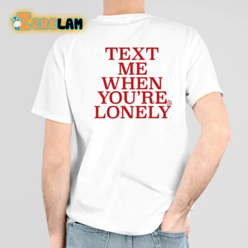 Text Me When You’re Lonely Shirt