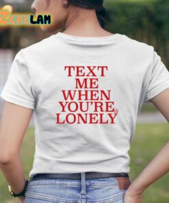 Text Me When Youre Lonely Shirt 4 1