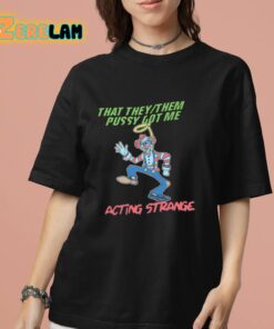 That They Them Pussy Got Me Acting Strange Clown Shirt 7 1