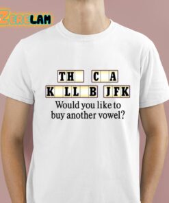 The Cia Killed Jfk Would You Like To Buy Another Vowel Shirt 1 1