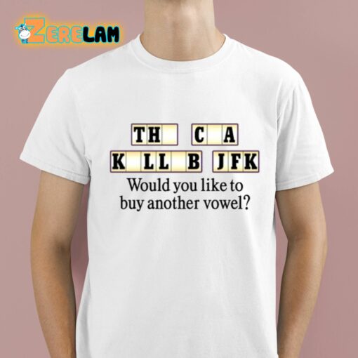 The Cia Killed Jfk Would You Like To Buy Another Vowel Shirt