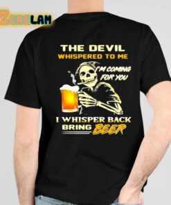 The Devil Whispered To Me Im Coming For You I Whisper Back Bring Beer Shirt 4 1