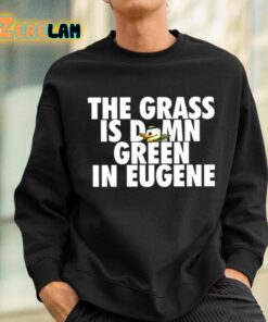 The Grass Is Damn Green In Eugene Shirt 3 1