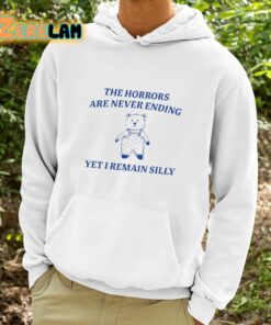The Horrors Are Never Ending Yet I Remain Silly Shirt 9 1