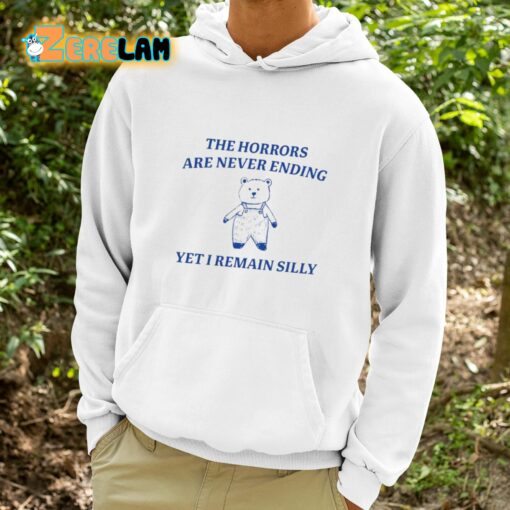The Horrors Are Never Ending Yet I Remain Silly Shirt