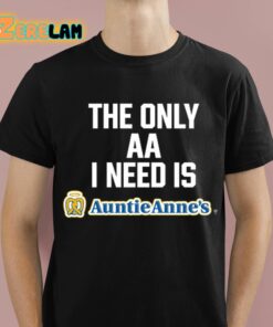 The Only Aa I Need Is Auntie Annes Shirt 1 1