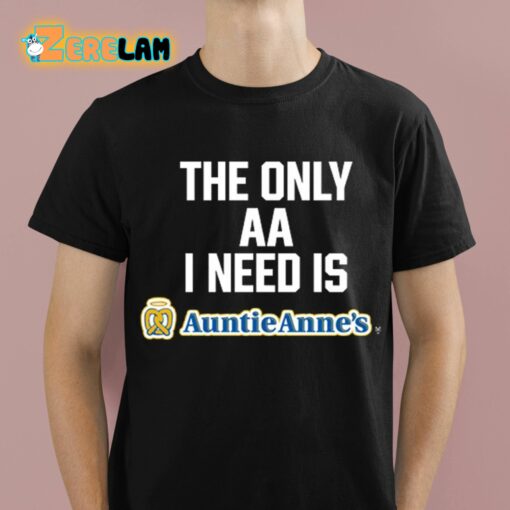 The Only Aa I Need Is Auntie Anne’s Shirt