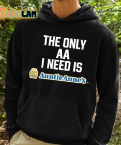 The Only Aa I Need Is Auntie Annes Shirt 2 1