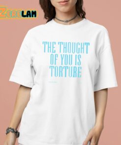 The Thought Of You Is Torture Shirt 16 1