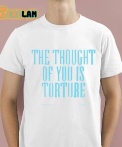 The Thought Of You Is Torture Shirt 1 1