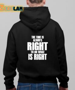 The Time Is Always Right To Do What Is Right Shirt