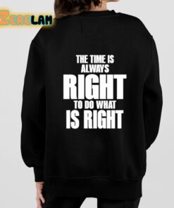 The Time Is Always Right To Do What Is Right Shirt 7 1