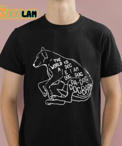 The World Is A Dog And I Am Dog Shirt 1 1