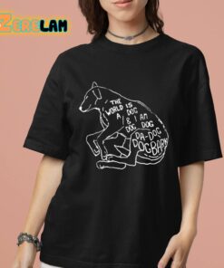 The World Is A Dog And I Am Dog Shirt 7 1