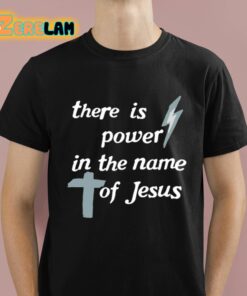 There Is Power In The Name Of Jesus Shirt 1 1