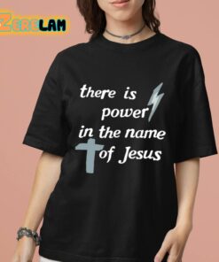 There Is Power In The Name Of Jesus Shirt 7 1