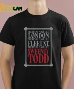 Theres No Place Like London Theres No Place Like Fleet St Theres No Place Like Sweeney Todd Shirt 1 1