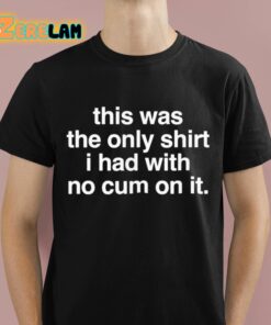 This Was The Only Shirt I Had With No Cum On It Shirt 1 1